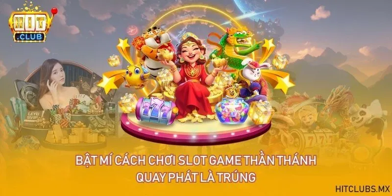 Bật mí cách chơi Slot game thần thánh - Quay phát là trúng