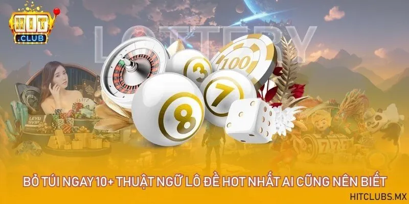 Bỏ túi ngay 10+ thuật ngữ lô đề hot nhất ai cũng nên biết