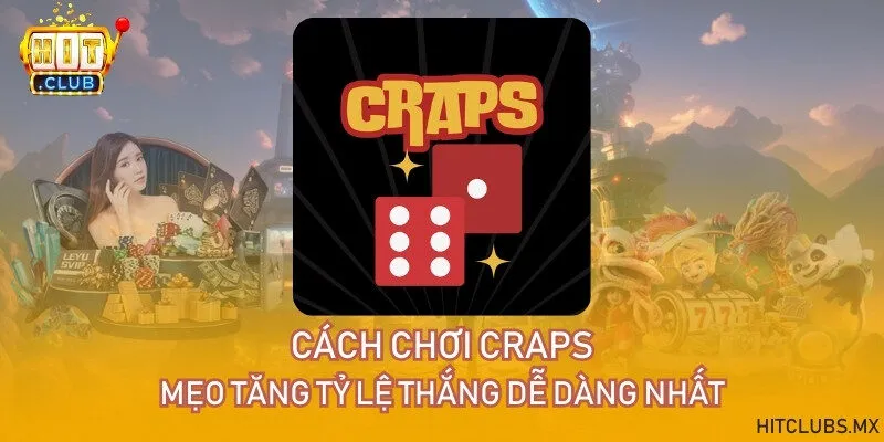 Cách chơi Craps & mẹo tăng tỷ lệ thắng dễ dàng nhất