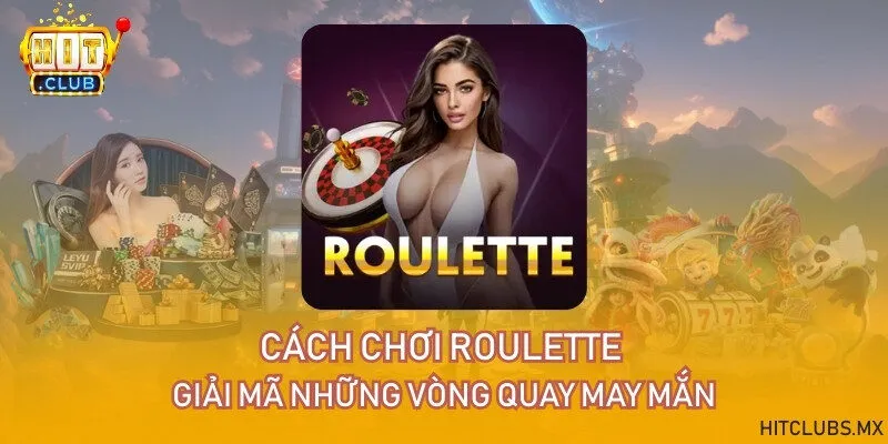 Cách chơi Roulette - Giải mã những vòng quay may mắn