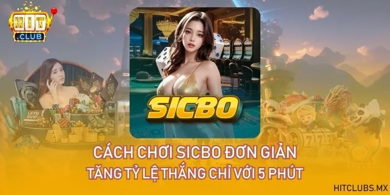 Cách chơi sicbo đơn giản - Tăng tỷ lệ thắng chỉ với 5 phút
