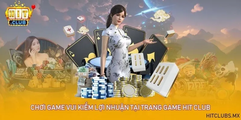 Hành trình chơi game vui kiếm lợi nhuận tại trang game Hit Club