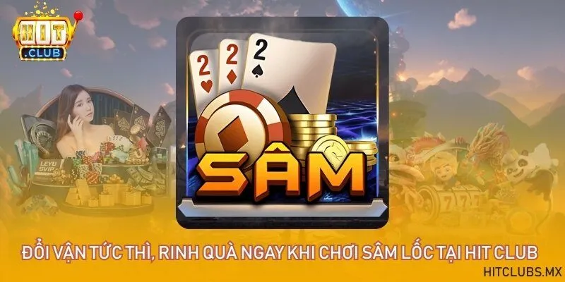 Đổi vận tức thì, rinh quà ngay khi chơi sâm lốc tại Hit Club