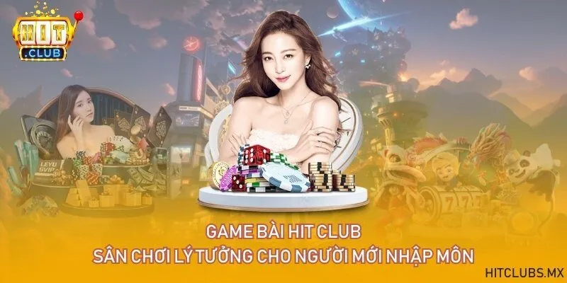 Game bài Hit Club - Sân chơi lý tưởng cho người mới nhập môn