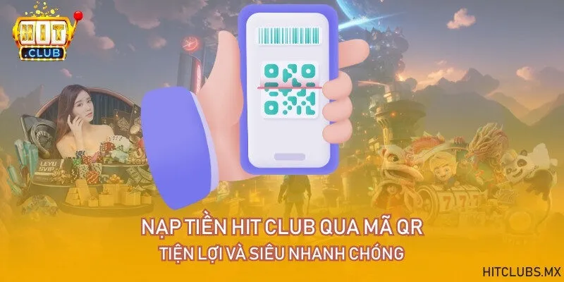Nạp tiền Hit Club qua mã QR - Tiện lợi và siêu nhanh chóng