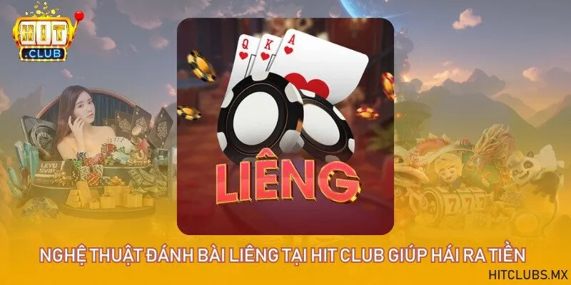 Nghệ thuật đánh bài Liêng tại Hit Club giúp hái ra tiền