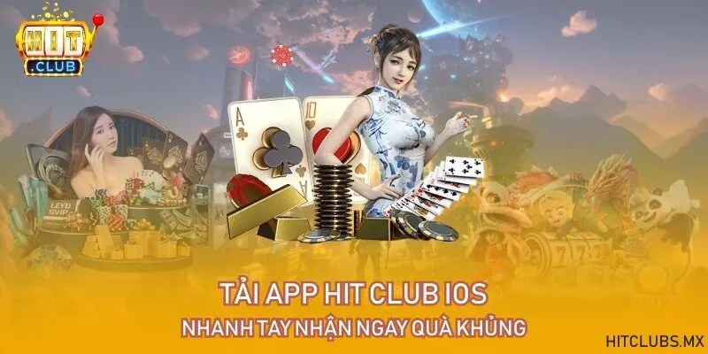 Tải app Hit Club IOS - Nhanh tay nhận ngay quà khủng