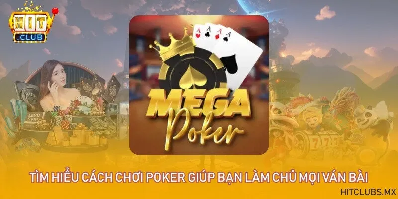 Tìm hiểu cách chơi Poker giúp bạn làm chủ mọi ván bài