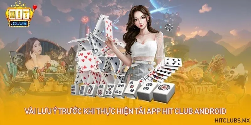 Vài lưu ý trước khi thực hiện tải app Hit Club Android